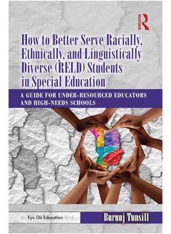 How to Better Serve Racially, Ethnically, and Linguistically Diverse (RELD) Students in Special Education: A Guide for Under-resourced Educators and High-needs Schools 