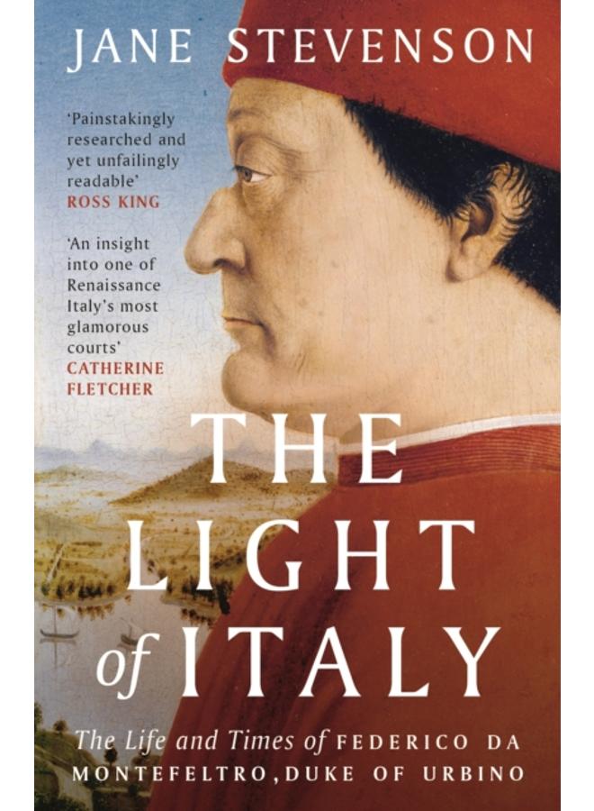The Light of Italy : The Life and Times of Federico da Montefeltro, Duke of Urbino 