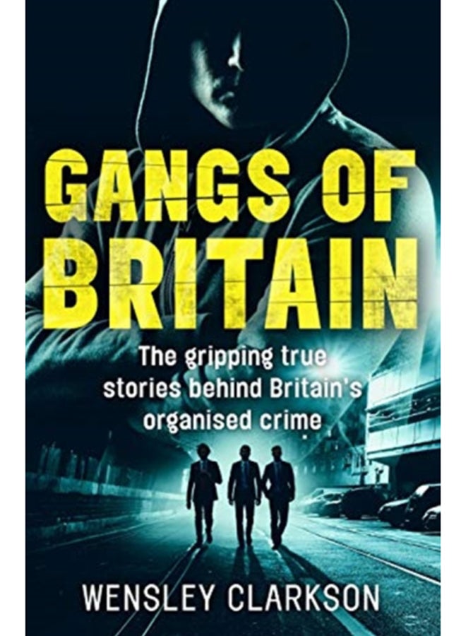 Gangs of Britain - The Gripping True Stories Behind Britain's Organised Crime
