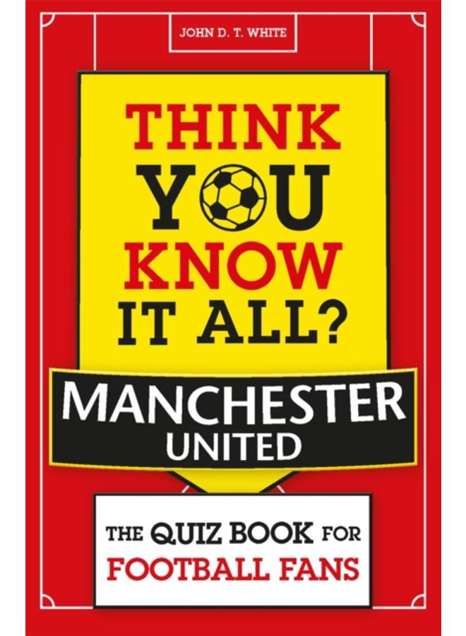 Think You Know It All? Manchester United : The Quiz Book for Football Fans 