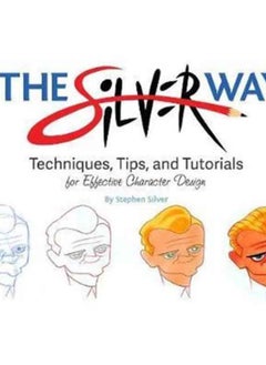 The Silver Way : Techniques, Tips, and Tutorials for Effective Character Design