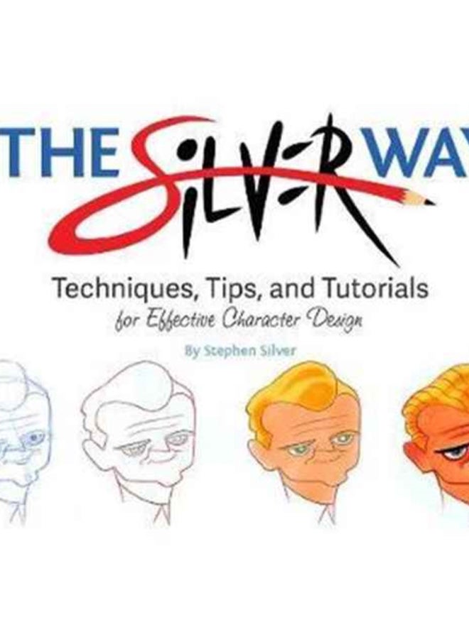 The Silver Way : Techniques, Tips, and Tutorials for Effective Character Design 