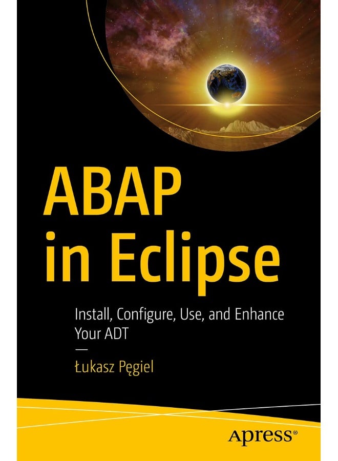 ABAP in Eclipse: Install, Configure, Use, and Enhance Your ADT 