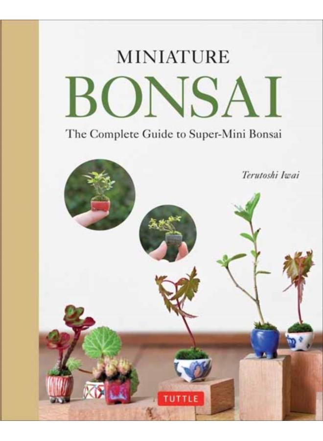 Miniature Bonsai : The Complete Guide to Super-Mini Bonsai