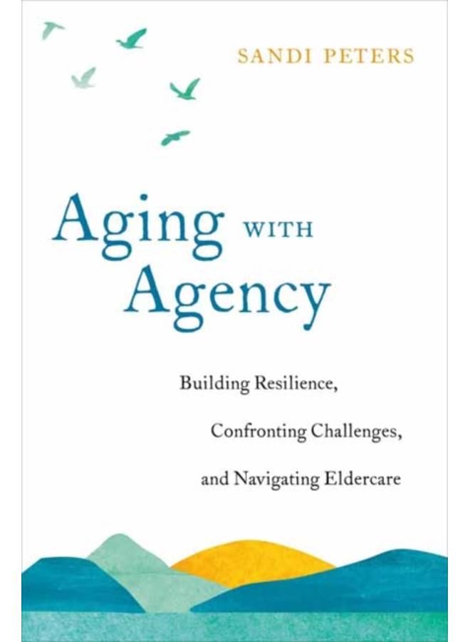 Aging with Agency : Building Resilience, Confronting Challenges, and Navigating Eldercare 
