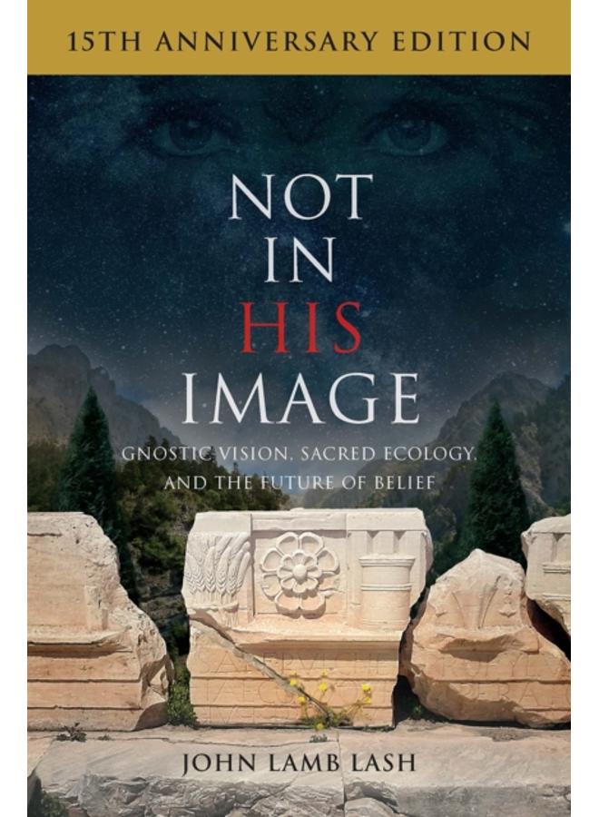 Not in His Image (15th Anniversary Edition) : Gnostic Vision, Sacred Ecology, and the Future of Belief