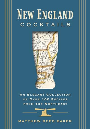 New England Cocktails An Elegant Collection Of Over 100 Recipes From The Northeast