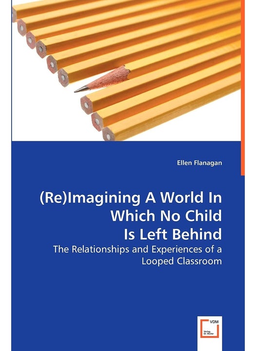 (Re)Imagining A World In Which No Child Is Left Behind - The Relationships and Experiences of a Looped Classroom