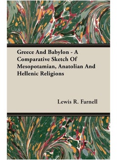 Greece And Babylon - A Comparative Sketch Of Mesopotamian, Anatolian And Hellenic Religions