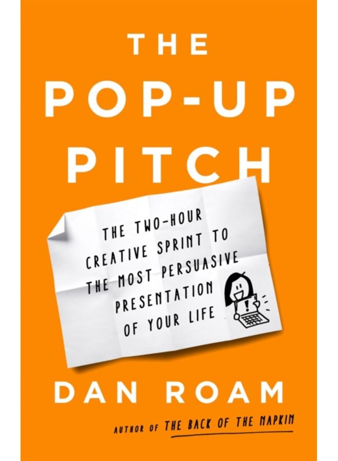 The Pop-up Pitch : The Two-Hour Creative Sprint to the Most Persuasive Presentation of Your Life 