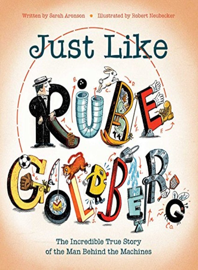 Just Like Rube Goldberg: The Incredible True Story of the Man Behind the Machines 