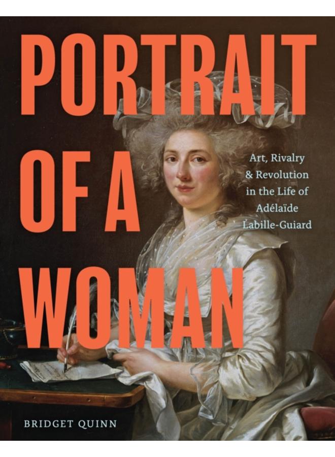Portrait of a Woman : Art, Rivalry & Revolution in the Life of Adelaide Labille-Guiard 