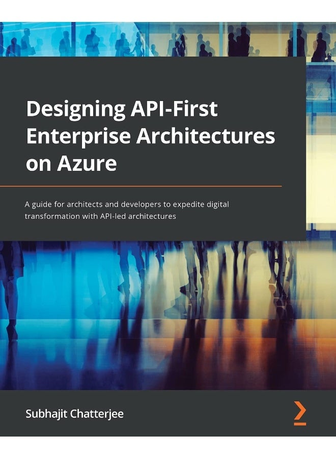 Designing API-First Enterprise Architectures on Azure: A guide for architects and developers to expedite digital transformation with API-led architectures 