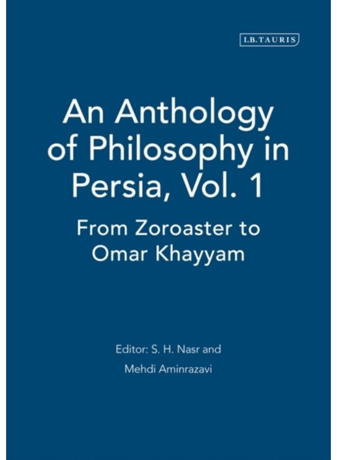 An Anthology of Philosophy in Persia, Vol. 1 : From Zoroaster to Omar Khayyam 