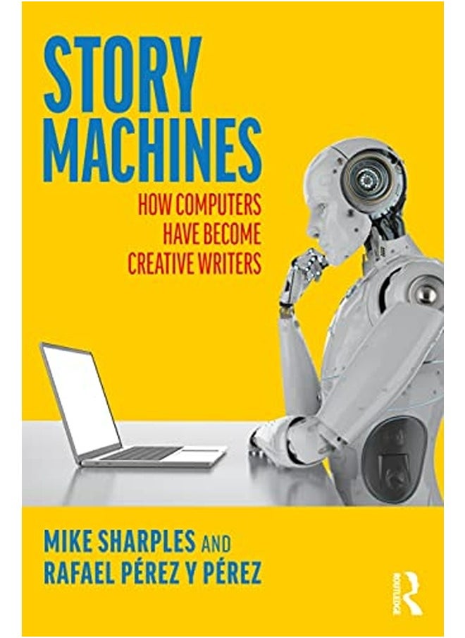 Story Machines: How Computers Have Become Creative Writers: How Computers Have Become Creative Write 