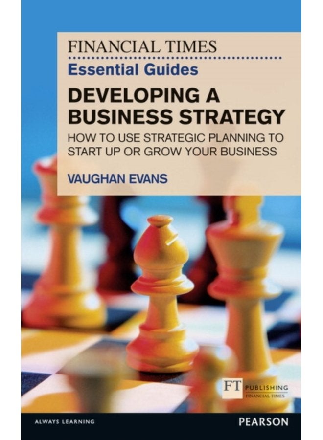 Financial Times Essential Guide to Developing a Business Strategy The How to Use Strategic Planning to Start Up or Grow Your Business - Paperback
