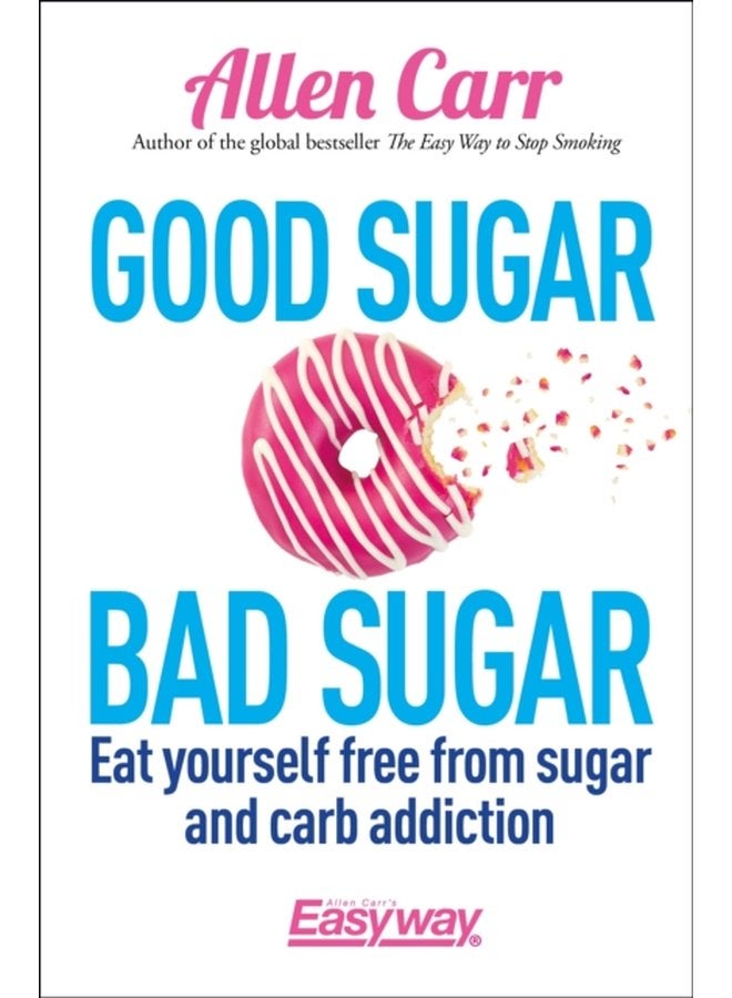 Good Sugar Bad Sugar Eat yourself free from sugar and carb addiction - Paperback