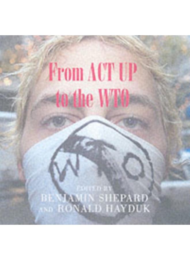 From ACT UP to the WTO : Urban Protest and Community Building in the Era of Globalization 