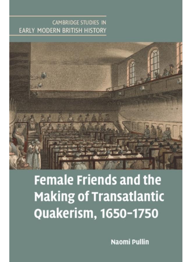Female Friends and the Making of Transatlantic Quakerism, 1650???1750 