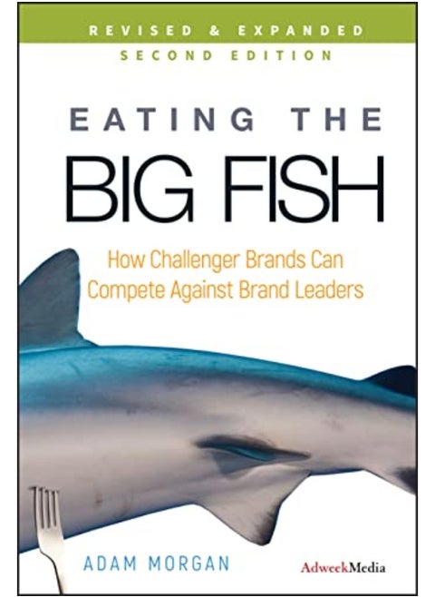 Eating The Big Fi How Challenger Brands Can Compete Against Brand Leaders By Adam Morgan Hardcover
