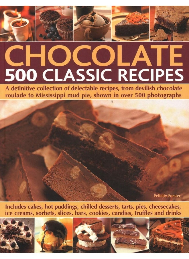 Chocolate: 500 Classic Recipes: A definitive collection of delectable recipes, from devilish chocolate roulade to Mississippi mud pie, shown in over 500 photographs 