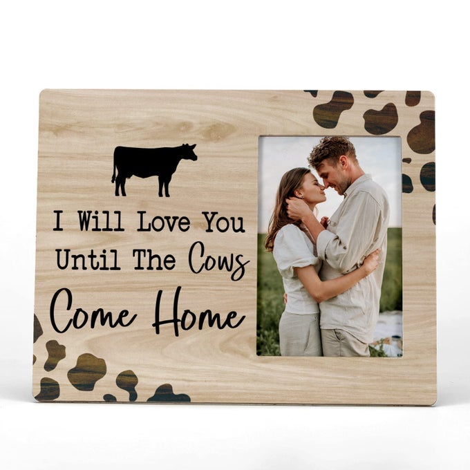 I WILL LOVE YOU UNTIL THE COWS COME HOME PICTURE PHOTO FRAMECOUPLES LOVE PICTURE FRAMESVALENTINE WEDDING GIFTS FOR GIRLFRIEND BOYFRIEND HUSBAND WIFE HIM HER 4X6 INCH PHOTO
