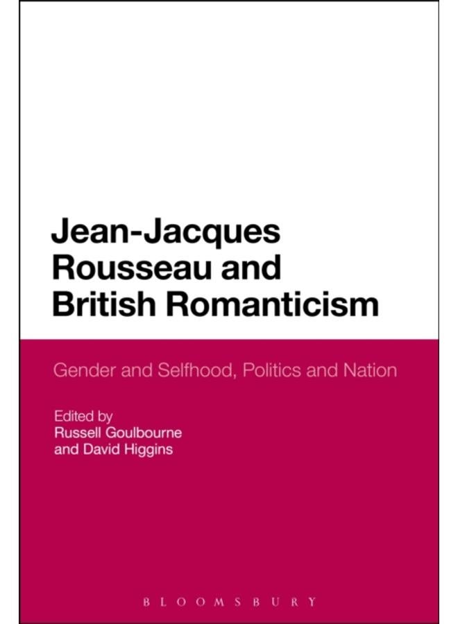 Jean-Jacques Rousseau and British Romanticism : Gender and Selfhood, Politics and Nation 