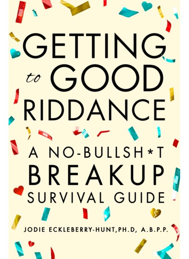 Getting to Good Riddance : A No-Bullsh*t Breakup Survival Guide 