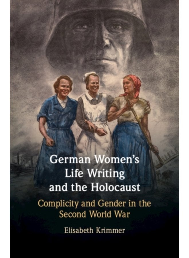 German Women s Life Writing and the Holocaust Complicity and Gender in the Second World War - Hardback