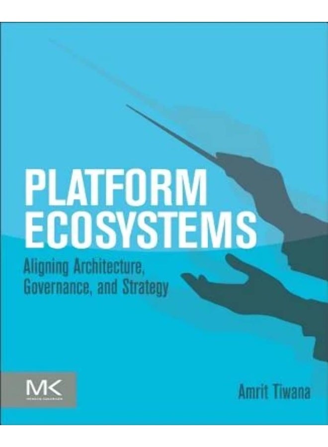 Platform Ecosystems: Aligning Architecture, Governance, and Strategy