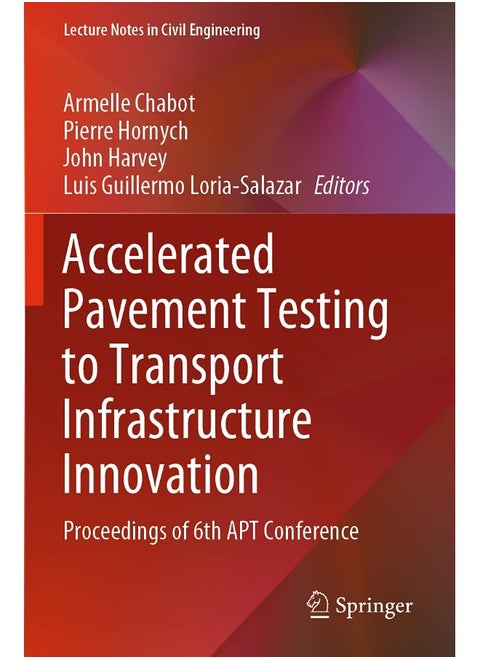 Accelerated Pavement Testing to Transport Infrastructure Innovation: Proceedings of 6th APT Conference