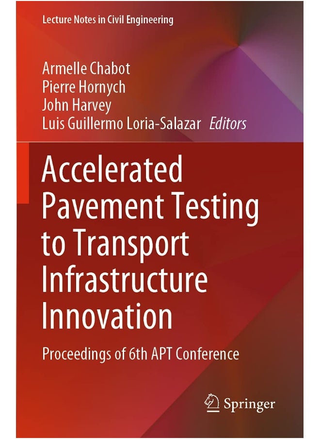 Accelerated Pavement Testing to Transport Infrastructure Innovation: Proceedings of 6th APT Conference 