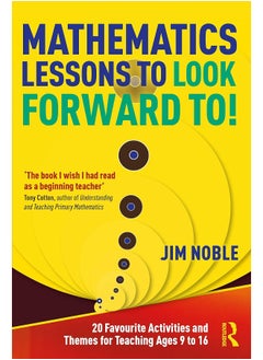 Mathematics Lessons to Look Forward To!: 20 Favourite Activities and Themes for Teaching Ages 9 to 16 