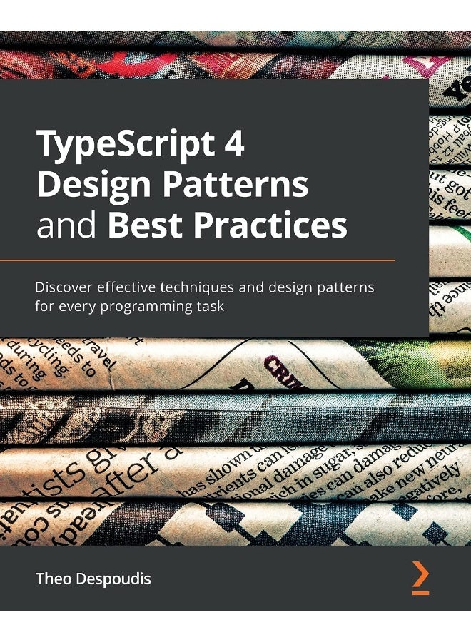 TypeScript 4 Design Patterns and Best Practices: Discover effective techniques and design patterns for every programming task