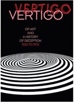 Vertigo : Op Art and a History of Deception 1520 to 1970 