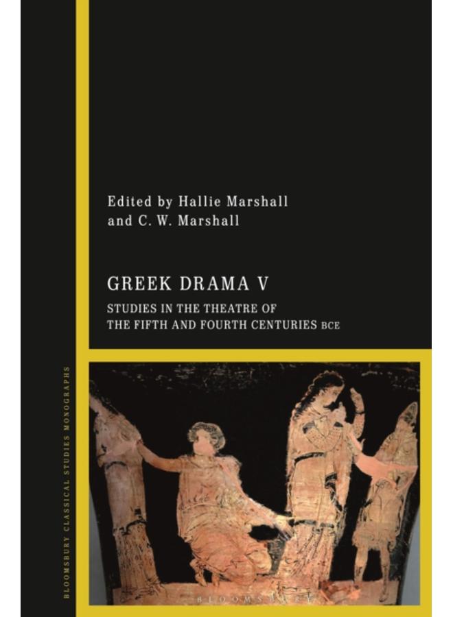 Greek Drama V : Studies in the Theatre of the Fifth and Fourth Centuries BCE 