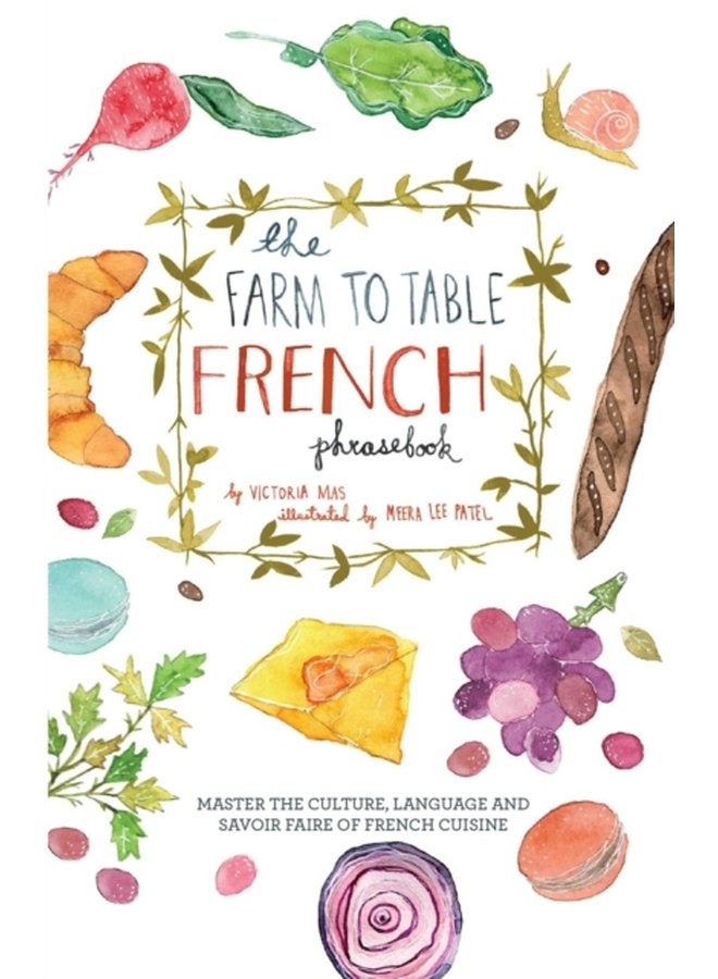 The Farm To Table French Phrasebook Master the Culture Language and Savoir Faire of French Cuisine - Paperback