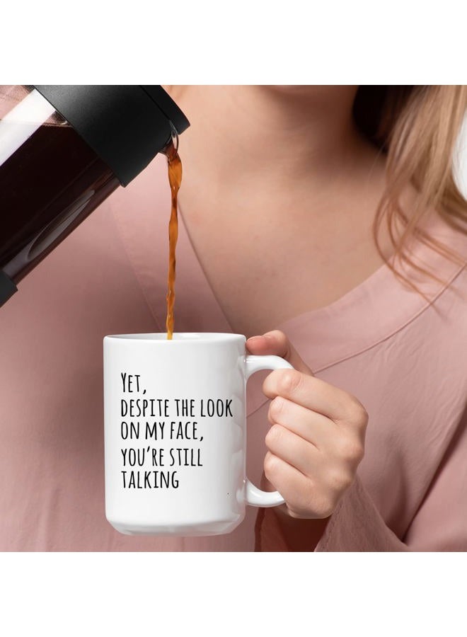 Panvola Yet Despite The Look On My Face You're Still Talking Sarcastic Gift To Coworkers Funny Sarcasm Mugs Coffee Ceramic Mug Novelty Drinkware White (15 oz) - Image 3