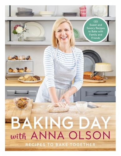 Baking Day With Anna Olson Recipes To Bake Together 120 Sweet And Savory Recipes To Bake With Fami