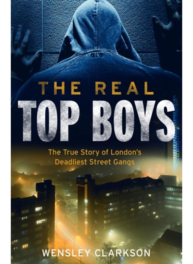 The Real Top Boys : The True Story of London's Deadliest Street Gangs 