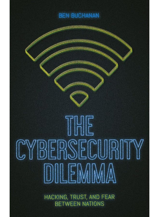 The Cybersecurity Dilemma: Network Intrusions, Trust and Fear in the International System - Image 3