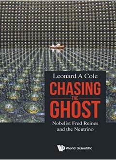 Chasing The Ghost: Nobelist Fred Reines And The Neutrino 