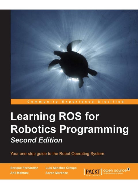 Learning ROS for Robotics Programming - Second Edition: Your one-stop guide to the Robot Operating System