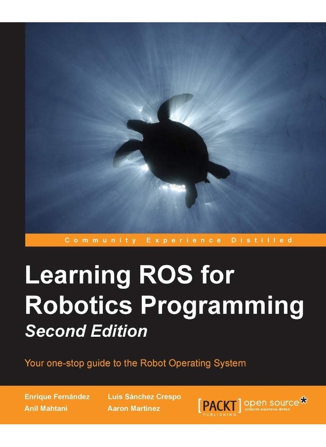 Learning ROS for Robotics Programming - Second Edition: Your one-stop guide to the Robot Operating System 