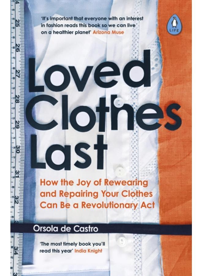 Loved Clothes Last : How the Joy of Rewearing and Repairing Your Clothes Can Be a Revolutionary Act 