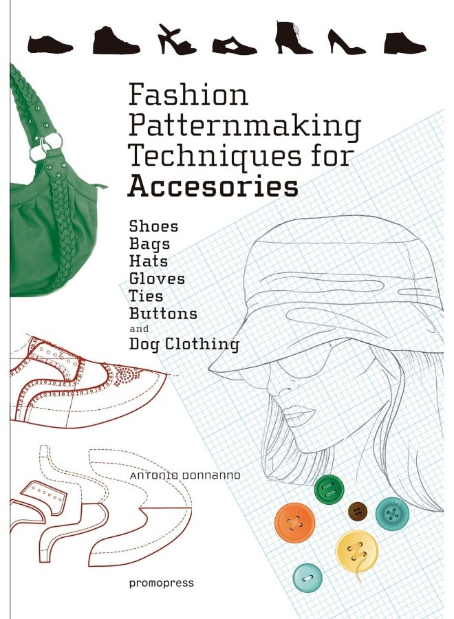 Fashion Patternmaking Techniques for Accessories: Shoes, Bags, Hats, Gloves, Ties, Buttons and Dog Clothing 