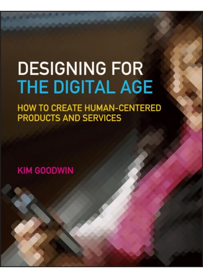 Designing for the Digital Age : How to Create Human-Centered Products and Services 