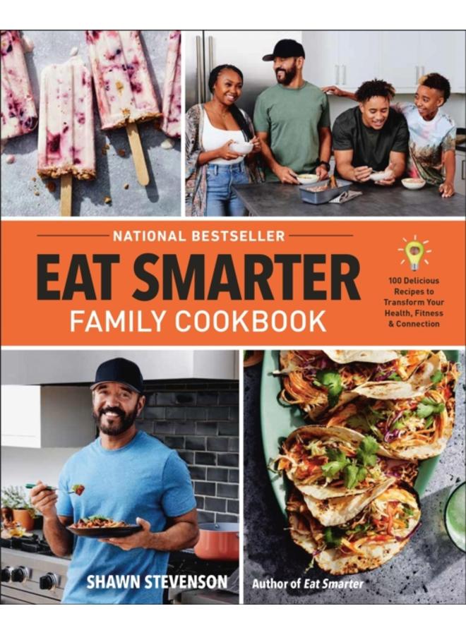 Eat Smarter Family Cookbook : 100 Delicious Recipes to Transform Your Health, Happiness, and Connection 