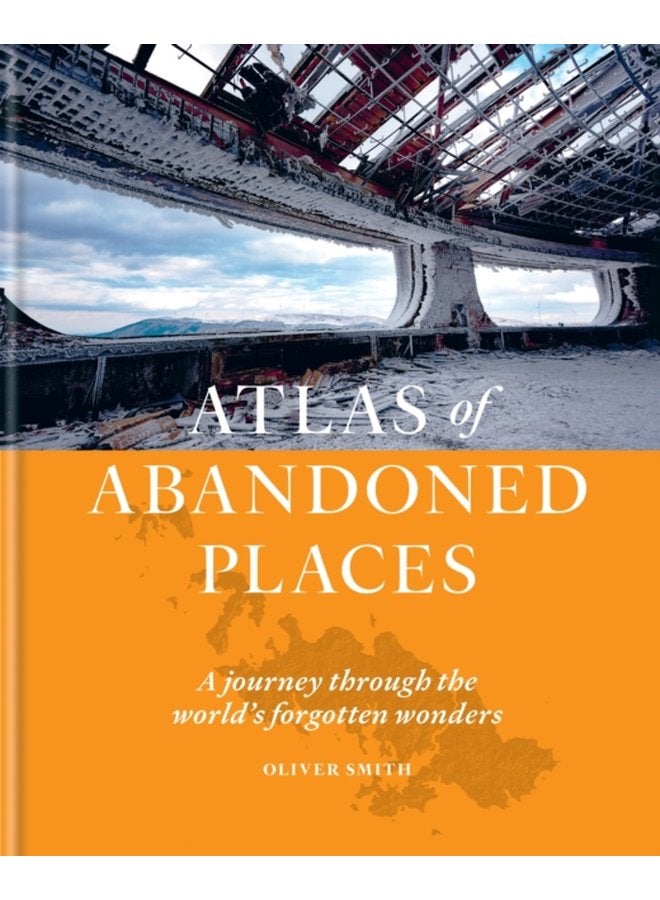 The Atlas of Abandoned Places - Hardback