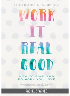 Work It Real Good: How to Find and Do Work You Love